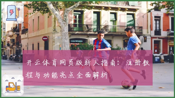 开云体育网页版新人指南：注册教程与功能亮点全面解析