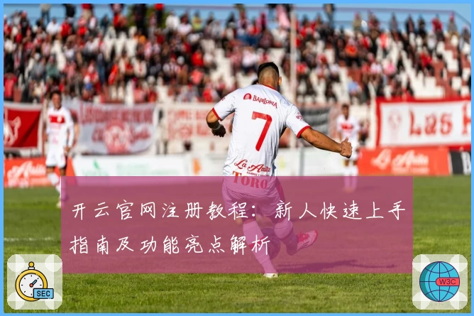 开云官网注册教程：新人快速上手指南及功能亮点解析