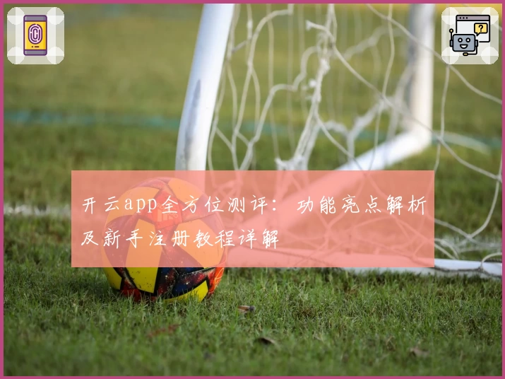 开云app全方位测评：功能亮点解析及新手注册教程详解