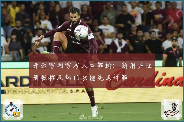开云官网官方入口解析:新用户注册教程及热门功能亮点详解