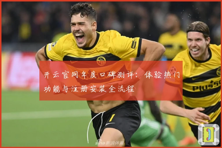 开云官网年度口碑测评：体验热门功能与注册安装全流程