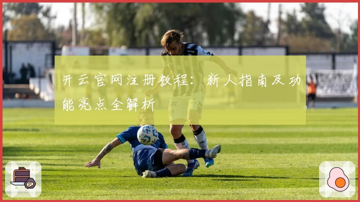 开云官网注册教程：新人指南及功能亮点全解析