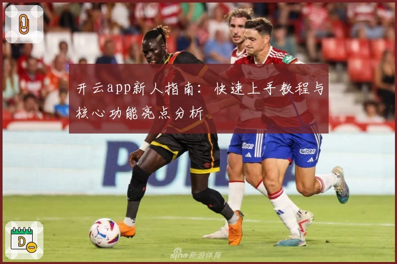开云app新人指南：快速上手教程与核心功能亮点分析